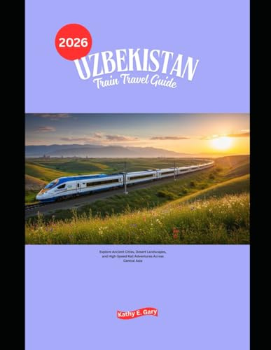 Uzbekistan Train Travel Guide 2026: Explore Ancient Cities, Desert Landscapes, and High-Speed Rail Adventures Across Central Asia (Explore the World by Train in 2026)