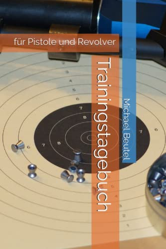 Trainingstagebuch: für Pistole und Revolver (Alles für Sportschützen und Jäger, Band 6)