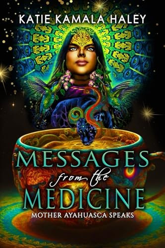MESSAGES FROM THE MEDICINE: Mother Ayahuasca Speaks