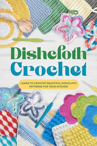 Dishcloth Crochet: Learn to Crochet Beautiful Dishcloth Patterns for Your Kitchen: Amigurumi Kithcen Items