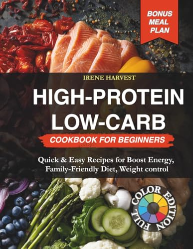 HIGH-Protein Low-Carb Cookbook for Beginners: Quick & Easy Recipes for Boost Energy, Family-Friendly Diet, Weight Control, Bonus Meal Plan