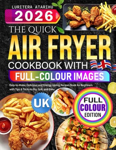 The Quick Air Fryer Cookbook with Full-Colour Images UK: Easy-to-Make, Delicious and Energy-saving Recipes Book for Beginners with Tips & Tricks to Fry, Grill, and Bake