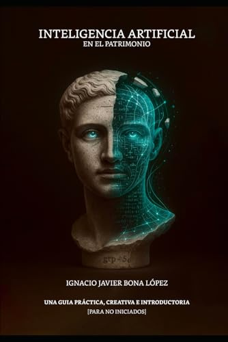 INTELIGENCIA ARTIFICIAL EN EL PATRIMONIO: UNA GUÍA PRÁCTICA, CREATIVA E INTRODUCTORIA PARA NO INICIADOS