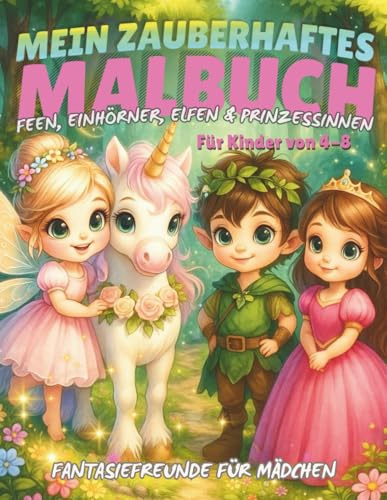 Mein zauberhaftes Malbuch für Kinder von 4-8 Jahren – Feen, Einhörner, Elfen & Prinzessinnen: Ausmalbuch für Mädchen | Magisches Malbuch Kinder | Feen ... Ausmalspaß | Elfen Prinzessinnen Einhörner
