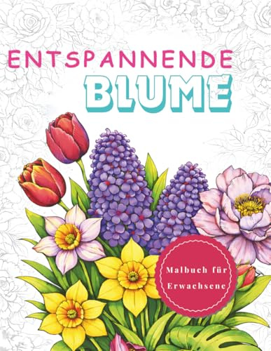 Entspannende Blume Malbuch für Erwachsene mit floralen Motiven: Malbuch für Erwachsene mit 40 floralen Motiven zum Entspannen und Abschalten