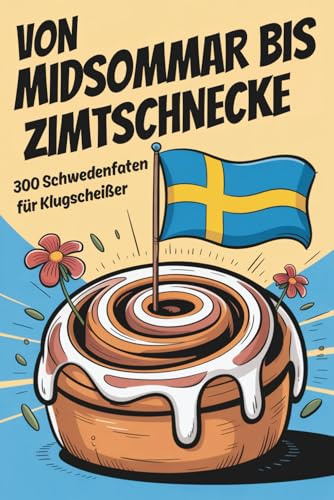 Von Midsommar bis Zimtschnecke | 300 Schwedenfakten für Klugscheißer | Geschenk Schweden: Unnützes Wissen für Schweden-Fans | Lustige und bekannte Fakten über Schweden
