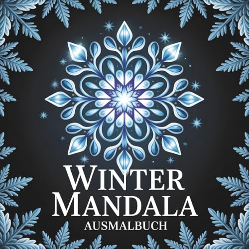 Winter Mandala Ausmalbuch: 56 entspannende Schneeflocken-Mandalas zum Ausmalen entspannen, Stressabbau