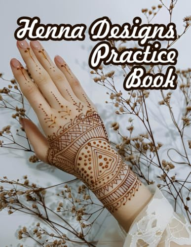 Practice Henna Designs Book. Henna Tattoos Tracing Workbook.: Exercises and Patterns for Stunning Henna Tattoos. The Perfect Practise Book for Upcoming Henna/Mendhi Artists.