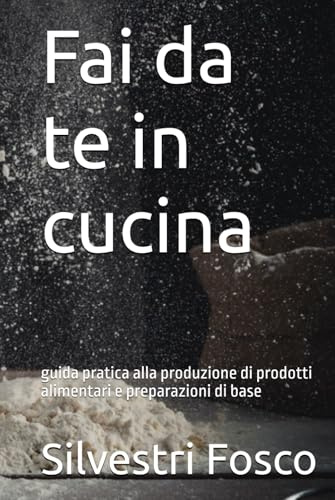 Fai da te in cucina: guida pratica alla produzione di prodotti alimentari e preparazioni di base