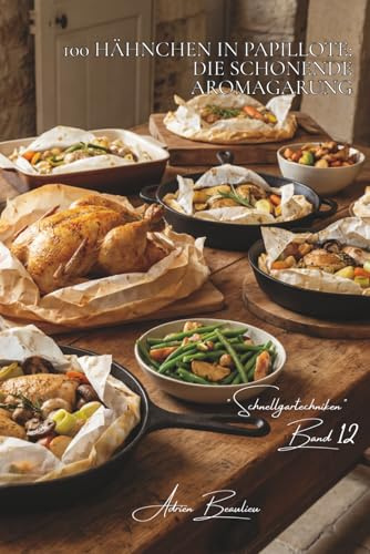 100 Hähnchen in Papillote: die schonende Aromagarung: Dampf, konzentrierte Aromen und zartes Gemüse