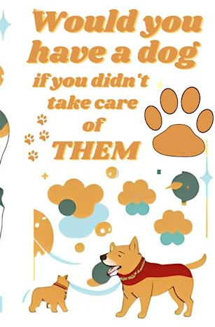 Would you have a dog? II: Would you have a dog if you didn't take care of THEM?