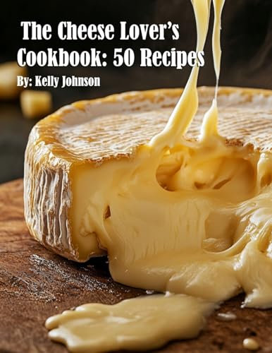 The Cheese Lover's Cookbook: 50 Recipes
