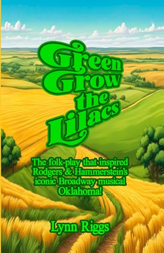 Green Grow the Lilacs: The Folk-Play That Inspired Rodgers & Hammerstein's Iconic Broadway Musical Oklahoma!
