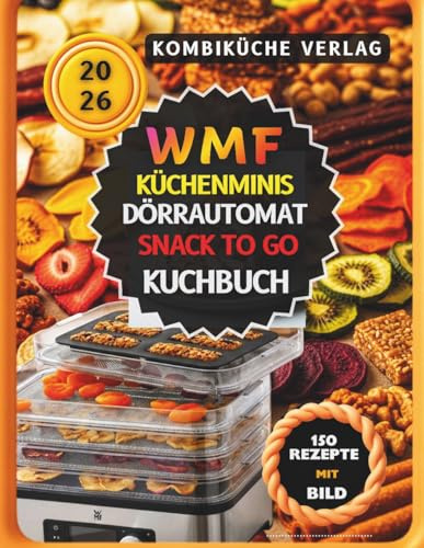 WMF KÜCHENminis Dörrautomat Snack to go Kuchbuch: 150 gesunde Rezepte für Obst, Gemüse, Fleisch, Jerky, Müsliriegel & Snacks, Fruchtchips, Proteinriegel & Low-Carb Ideen für dehydrierend.