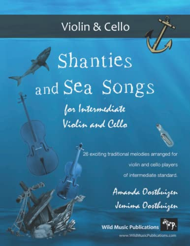 Shanties and Sea Songs for Intermediate Violin and Cello: 26 traditional melodies arranged as exciting duets. (Violin and Cello Duets for Intermediate Players)