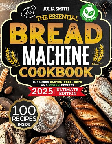 The Essential Bread Machine Cookbook for Beginners: The Ultimate Guide with Delicious, Easy & Quick Bread Making Recipes with Step-By-Step Instructions. Includes Gluten-Free, Keto and Vegan Recipes.