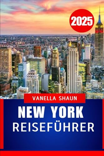 NEW YORK REISEFÜHRER 2025: Der ultimative Reiseführer zu NYCs Attraktionen, versteckten Juwelen und lokalen Tipps