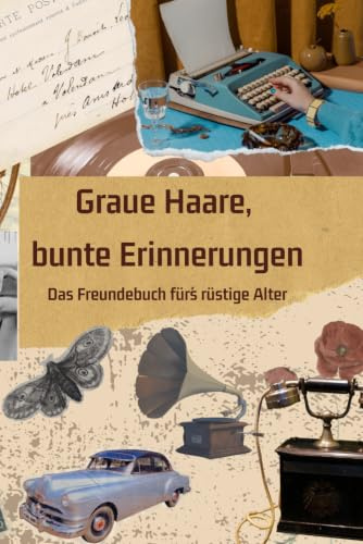 Graue Haare, bunte Erinnerungen: Das Freundebuch für´s rüstige Alter