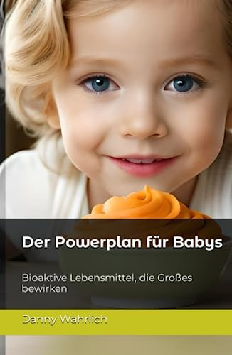 Der Powerplan für Babys: Bioaktive Lebensmittel, die Großes bewirken