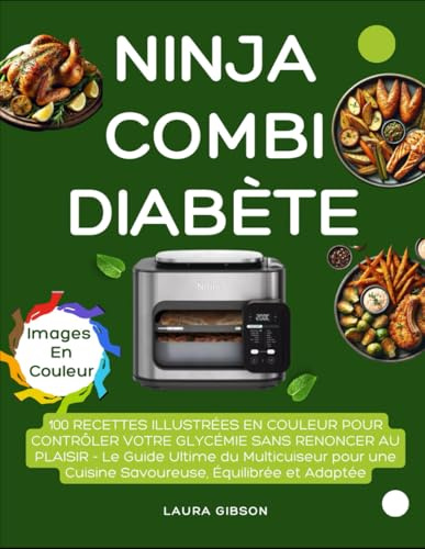 NINJA COMBI DIABÈTE: 100 RECETTES ILLUSTRÉES EN COULEUR POUR CONTRÔLER VOTRE GLYCÉMIE SANS RENONCER AU PLAISIR - Le Guide Ultime du Multicuiseur pour une Cuisine Savoureuse, Équilibrée et Adaptée