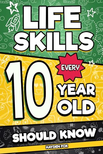 Life Skills Every 10 Year Old Should Know: An Essential Book For Tween Boys and Girls To Unlock Their Secret Superpowers and Be Successful, Healthy, and Happy (Life Skills Every Kid Should Know)