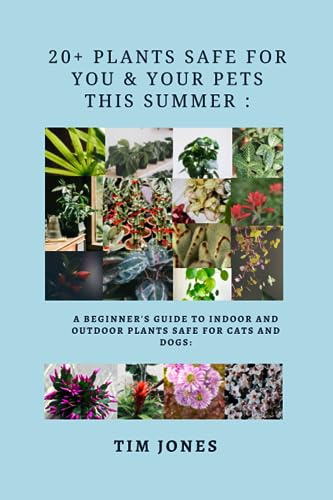 20+ Plants Safe for You & Your Pets this Summer : A beginner's guide to indoor and outdoor plants safe for cats and dogs: Tim Jones: Short Read Book ... : Premium colored interior : Glossy Cover