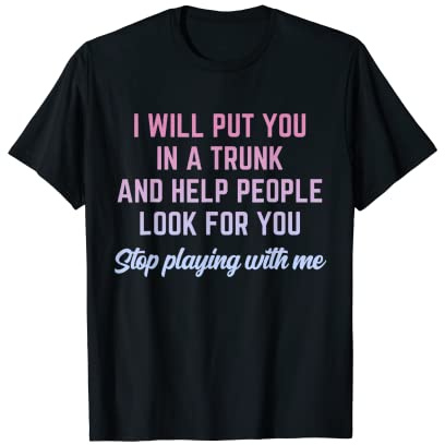 Te pondré en un baúl y ayudaré a la gente a buscarte Camiseta