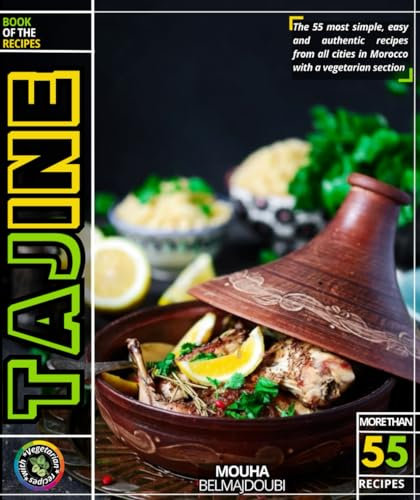 The tagine: The 55 most simple, easy and authentic recipes from all cities in Morocco with a vegetarian section