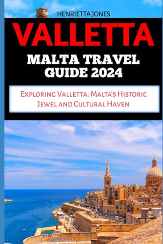 VALLETTA MALTA TRAVEL GUIDE: Exploring Valletta: Malta's Historic Jewel and Cultural Haven
