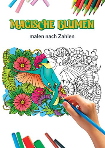 MAGISCHE BLUMEN MALEN NACH ZAHLEN: : Malbuch für Erwachsene mit 50 komplexen fantastischen Motiven zum Entspannen| Malen nach Zahlen Buch für ... | als Geburtstagsgeschenk für Mama | Oma