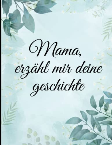 Mama, erzähl mir deine geschichte: Erinnerungsbuch zum Ausfüllen, Mamas Tagebuch, um ihre Geschichte zu erzählen und ihr Leben mit ihren Kindern zu teilen