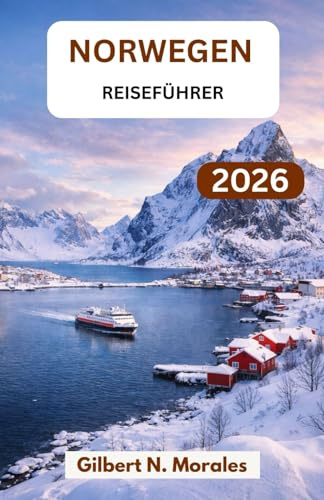 NORWEGEN-REISEFÜHRER 2026: Planen Sie sorgenfrei mit regionalen Einblicken, saisonalen Tipps, malerischen Routen, kulturellem Kontext und budgetfreundlicher Planung.