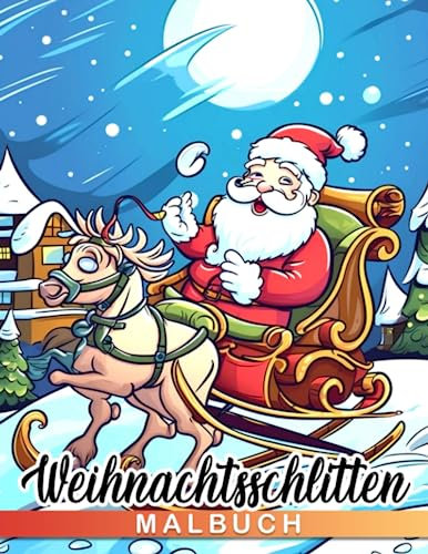 Malbuch für den Weihnachtsmann-Schlitten: Malvorlagen von Santa's Schlitten für Kinder im Alter von 4-12 Jahren zum Genießen und Entspannen. Perfekt für Geburtstage, Scherze und Wichtelgeschenke.