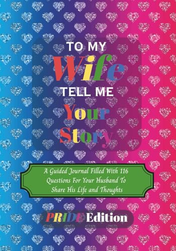 To My Wife Tell Me Your Story Pride Edition: An LGBTQ+ Guided Journal For with 116 Questions For Your Wife To Share Her Life & Thoughts | 7 x 10 Inch ... Valentines Day, Anniversary & Christmas