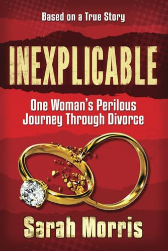 Inexplicable: One Woman's Perilous Journey Through Divorce