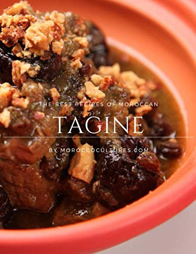 The Best Recipes of Moroccan Tagine: Stay at home and learn Moroccan cooking