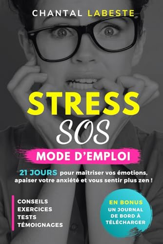 STRESS SOS MODE D'EMPLOI: 21 JOURS pour maîtriser vos émotions, apaiser votre anxiété et devenir plus zen