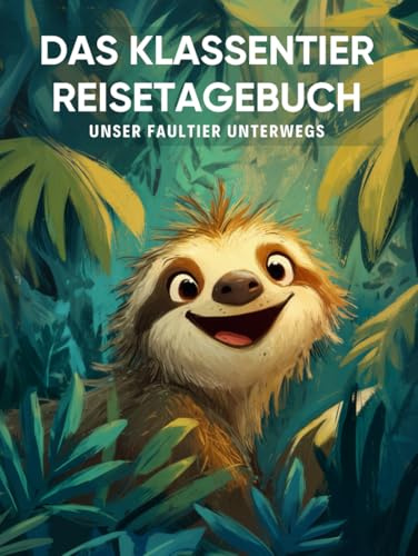 Das Klassentier Reisetagebuch: Unser Faultier unterwegs: Tagebuch und Erinnerungsbuch für die Faultierklasse in der Grundschule ab Klasse 1