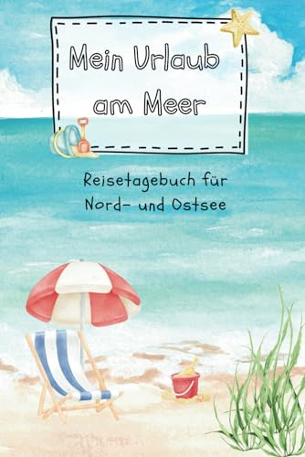 Mein Urlaub am Meer - Reisetagebuch Kinder für die Nord und Ostsee: Farbenfrohes Kindgerechtes Urlaubstagebuch für Kinder 5-13Jahre, Urlaub am Meer