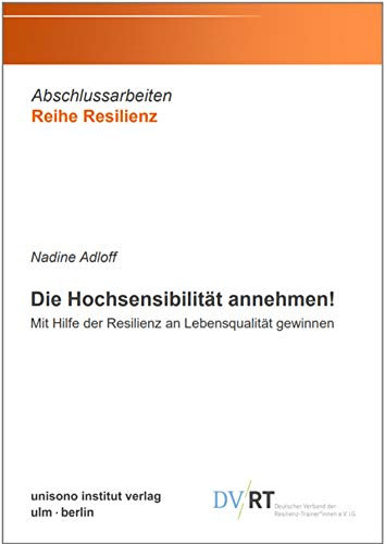Die Hochsensibilität annehmen!: Mit Hilfe der Resilienz an Lebensqualität gewinnen (Abschlussarbeiten Reihe Resilienz)