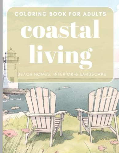 coastal living - beach homes, interior & landscape: An Adult Colouring Book with 50+ Relaxing and Calm Scenes by the Ocean, Stress Relief and Relaxion, Creativity