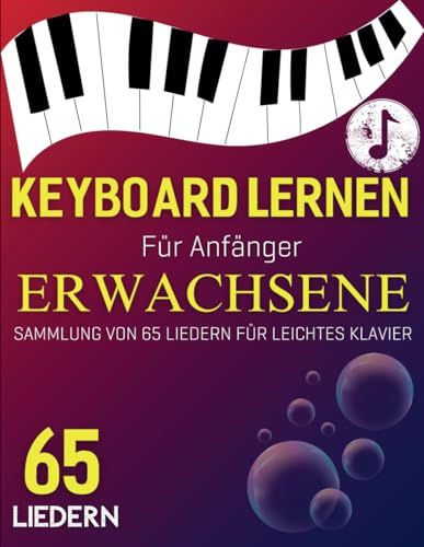Keyboard Lernen Für Anfänger Erwachsene: Sammlung von 65 Liedern für Leichtes Klavier