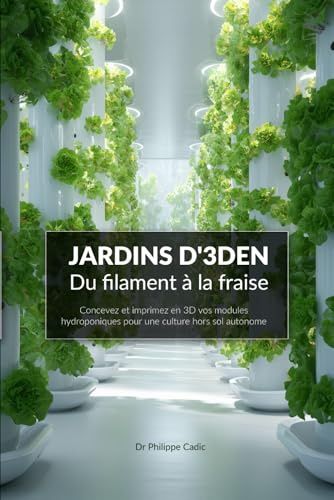 JARDINS D'3DEN - Du filament à la fraise: Concevez et imprimez en 3D vos modules hydroponiques pour une culture hors sol autonome.