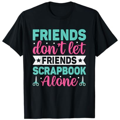 Friends Don't Let Friends Scrapbook Alone Album Scrapbook T-Shirt