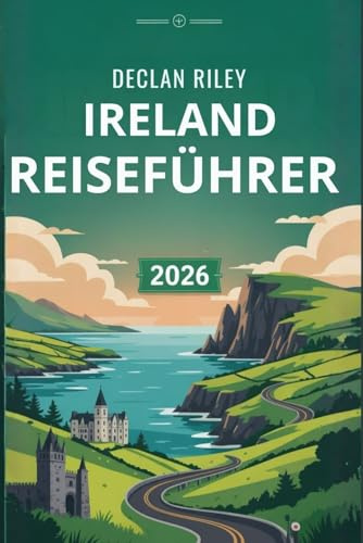 IRLAND REISEFÜHRER 2026: Ein umfassender Insider-Reiseführer zur Erkundung von Irlands Top-Reisezielen, versteckten Juwelen, malerischen Routen, ... und stressfreier Reiseplanung für Erstbesuche