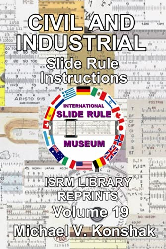 Civil and Industrial Slide Rule Instructions (Annotated): International Slide Rule Museum Library Reprints - Volume 19 (Slide Rule Instructions Library)