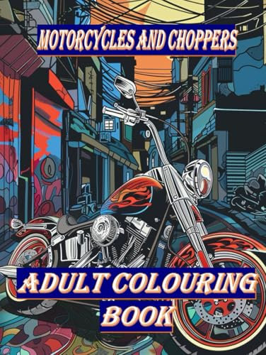 Motorcycles and Choppers: Adult colouring book featuring 51 motorbikes and choppers for teens adults and seniors.: Choppers and motorcycles
