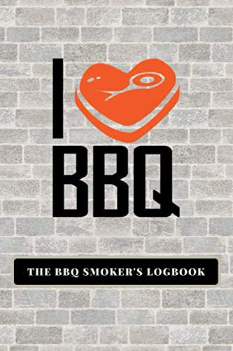 I LOVE BBQ.: The BBQ Smoker’s Logbook~To Keep Record Your Times, Temps and Cooks (6”x9”, 100 Pages)