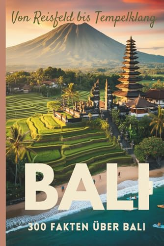 Von Reisfeld bis Tempelklang – 300 Fakten über Bali: Faszinierende Geschichten über Kultur, Menschen, Natur und Alltag auf der Insel der Götter