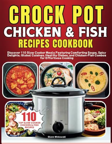 Crock Pot Chicken and Fish Recipes Cookbook: Discover 110 Slow Cooker Meals Featuring Comforting Soups, Spicy Delights, Global Cuisines, Healthy Dishes, and Chicken-Fish Combos for Effortless Cooking